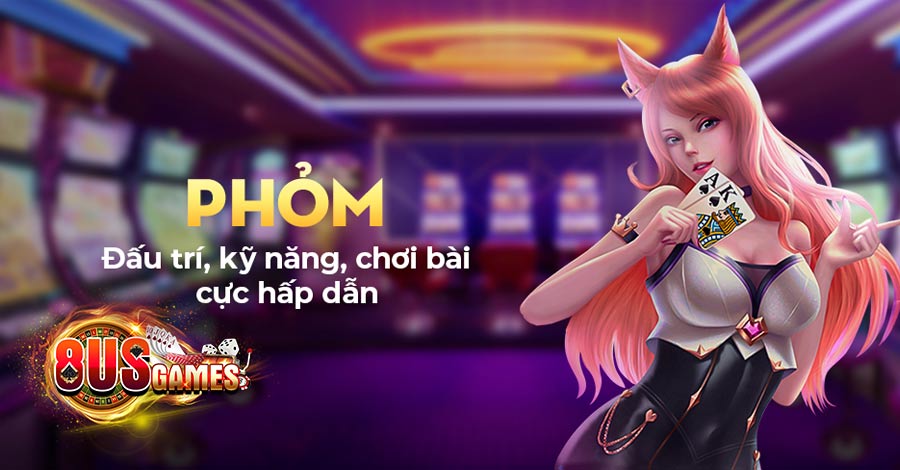 Phỏm 8US – Game bài giúp bạn mau chóng trở thành đại gia