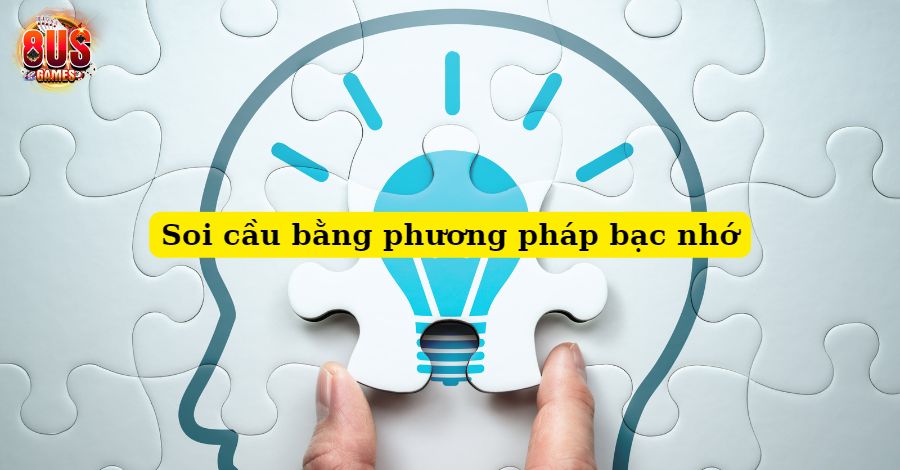 Soi cầu dự đoán chính xác từ phương pháp bạc nhớ
