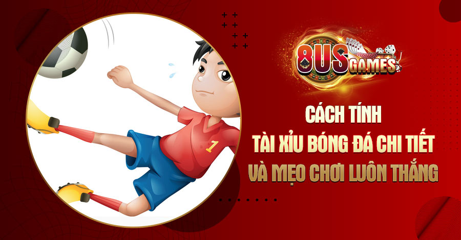 Bật mí quy luật tính Tài Xỉu bóng đá và những mẹo bạn cần biết 10 8US.VN Bật mí quy luật tính Tài Xỉu bóng đá và những mẹo bạn cần biết