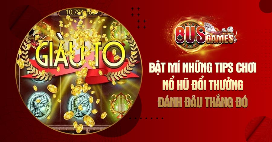 Bật mí những tips chơi Nổ Hũ đổi thưởng đánh đâu thắng đó 4 8US.VN Bật mí những tips chơi Nổ Hũ đổi thưởng đánh đâu thắng đó