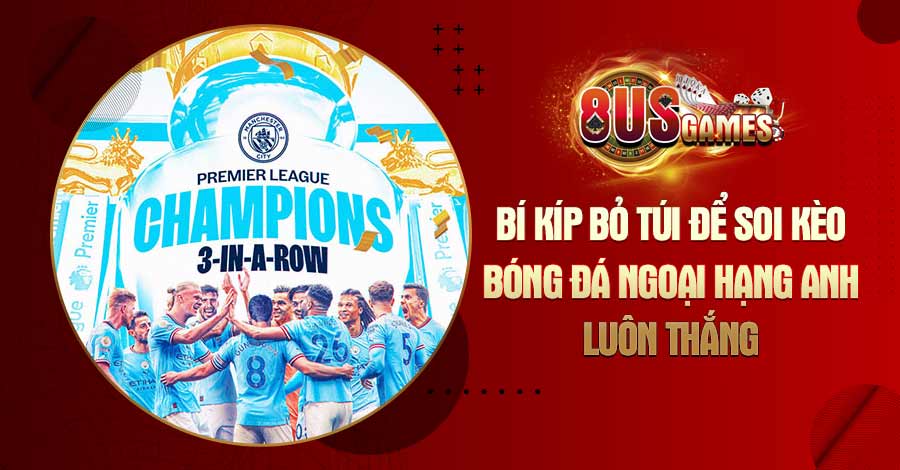 Bí kíp bỏ túi để soi kèo bóng đá Ngoại hạng Anh luôn thắng 7 8US.VN Bí kíp bỏ túi để soi kèo bóng đá Ngoại hạng Anh luôn thắng