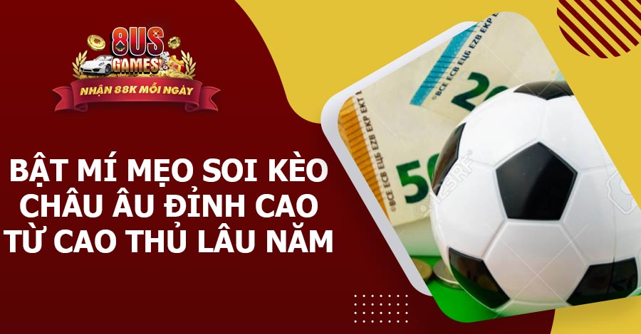 Bật mí mẹo soi kèo châu âu đỉnh cao từ cao thủ lâu năm 3 8US.VN Bật mí mẹo soi kèo châu u đỉnh cao từ cao thủ lâu năm