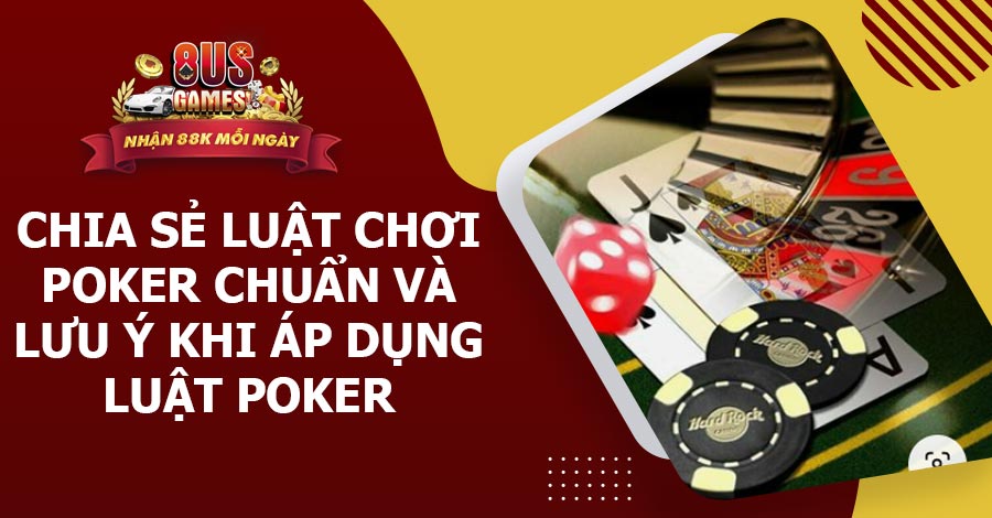 Chia sẻ luật chơi Poker chuẩn và lưu ý khi áp dụng luật Poker 5 8US.VN Chia sẻ luật chơi Poker chuẩn và lưu ý khi áp dụng luật Poker