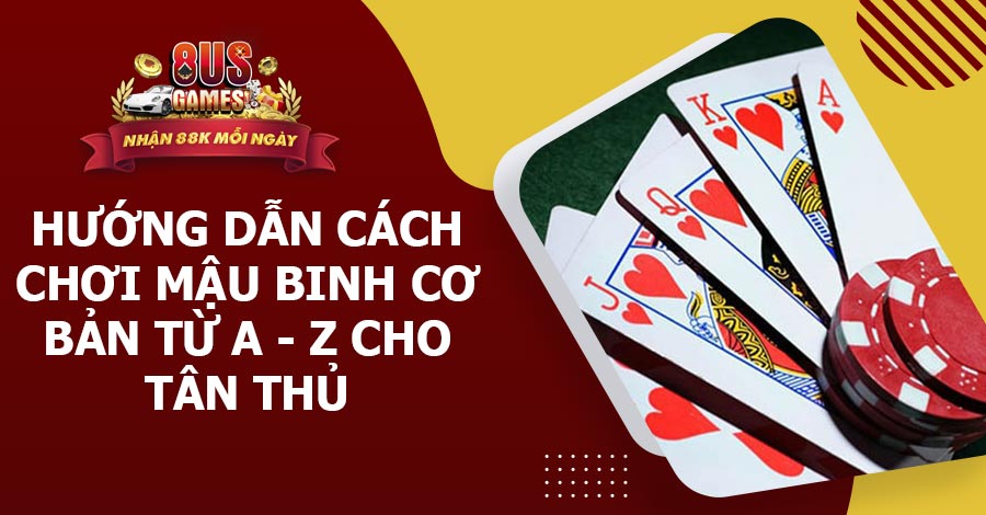 Hướng dẫn cách chơi Mậu Binh cơ bản từ A - Z cho tân thủ 4 8US.VN Hướng dẫn cách chơi Mậu Binh cơ bản từ A - Z cho tân thủ