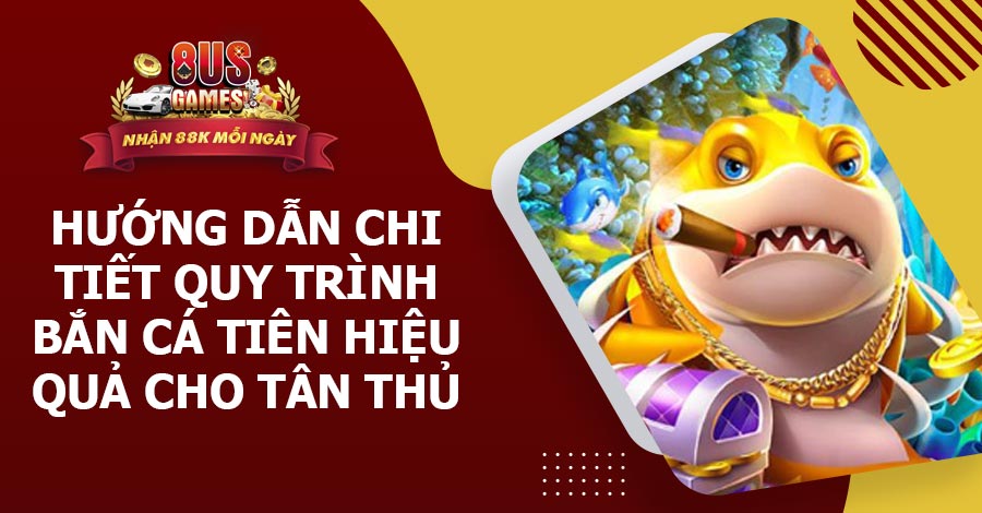 Hướng dẫn chi tiết quy trình Bắn Cá Tiên hiệu quả cho tân thủ