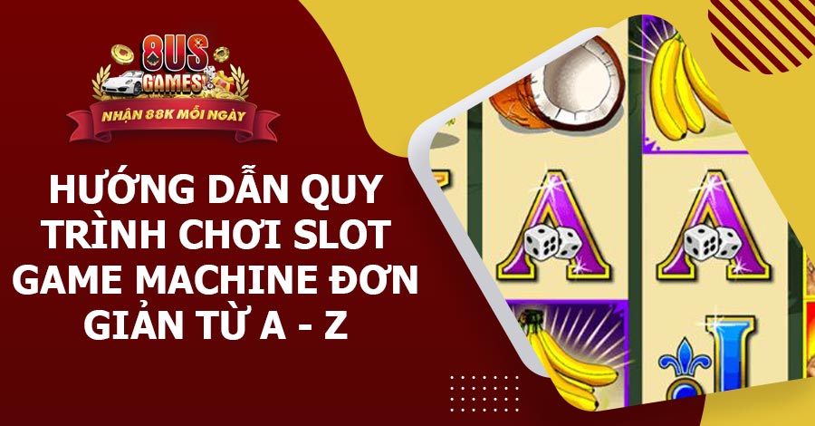 Hướng dẫn quy trình chơi Slot game machine đơn giản từ A - Z 10 8US.VN Hướng dẫn quy trình chơi Slot game machine đơn giản từ A - Z