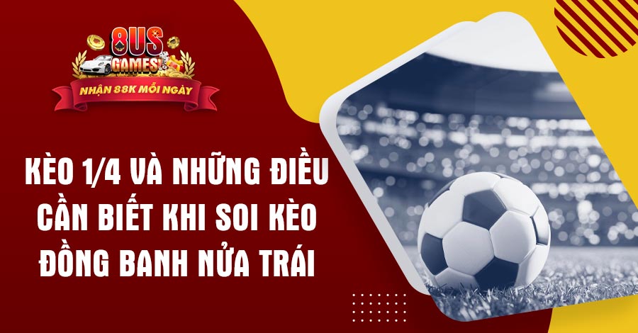 Kèo 1/4 và những điều cần biết khi soi kèo đồng banh nửa trái 5 8US.VN Kèo 1/4 và những điều cần biết khi soi kèo đồng banh nửa trái