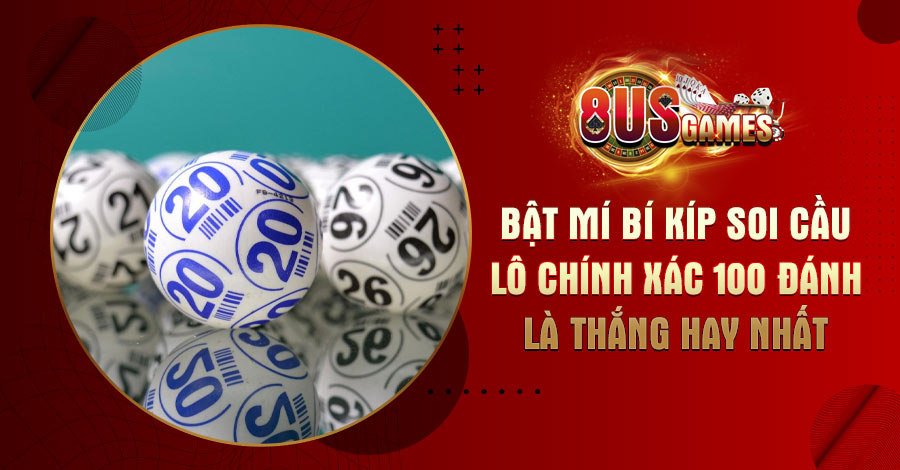 Bật mí bí kíp soi cầu lô chính xác 100 đánh là thắng hay nhất 5 8US.VN Bật mí bí kíp soi cầu lô chính xác 100 đánh là thắng hay nhất