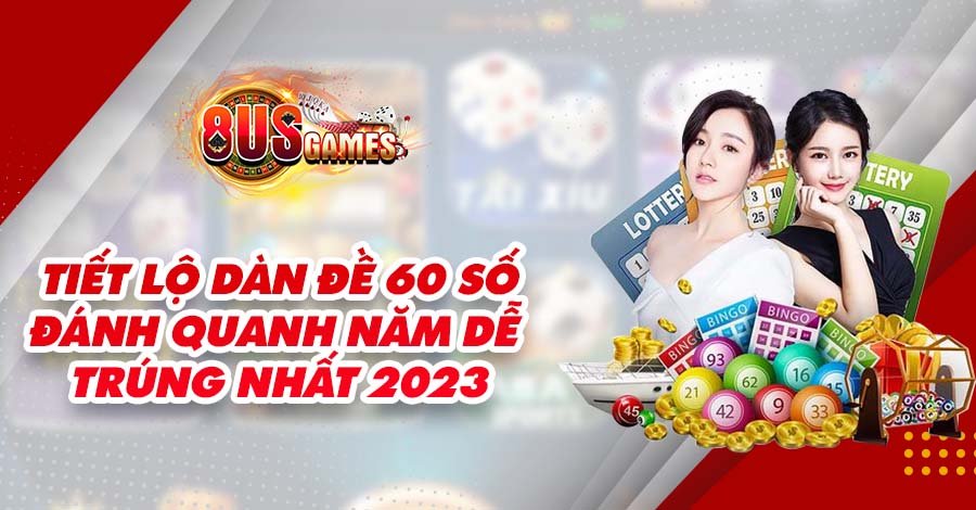 Tiết lộ dàn đề 60 số đánh quanh năm dễ trúng nhất 2023 6 8US.VN Tiết lộ dàn đề 60 số đánh quanh năm dễ trúng nhất 2023