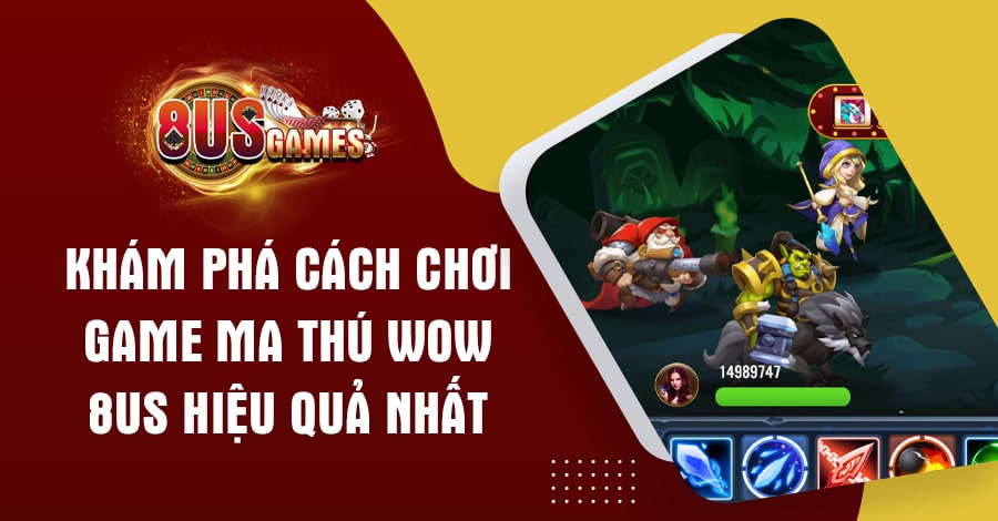 Khám phá cách chơi game Ma Thú Wow 8US hiệu quả nhất