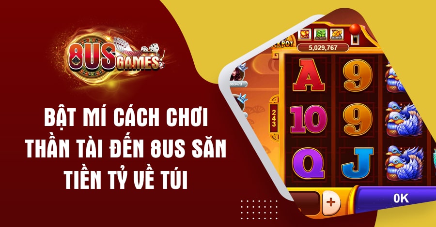 Bật mí cách chơi Thần Tài Đến 8US săn tiền tỷ về túi 10 8US.VN Bật mí cách chơi Thần Tài Đến 8US săn tiền tỷ về túi