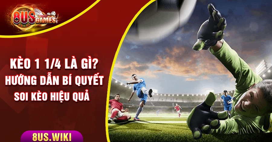 Kèo 1 1/4 là gì? Hướng dẫn bí quyết soi kèo hiệu quả 2 8US.VN Kèo 1 1/4 là gì? Hướng dẫn bí quyết soi kèo hiệu quả