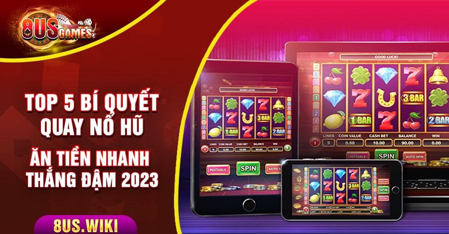 Top 5 bí quyết quay Nổ Hũ ăn tiền nhanh thắng đậm 2023 10 8US.VN Top 5 bí quyết quay Nổ Hũ ăn tiền nhanh thắng đậm 2023