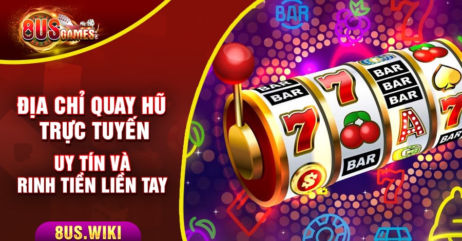 Địa chỉ quay hũ trực tuyến uy tín và rinh tiền liền tay 9 8US.VN Địa chỉ quay hũ trực tuyến uy tín và rinh tiền liền tay