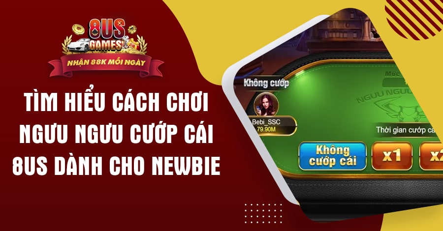 Tìm hiểu cách chơi Ngưu Ngưu Cướp Cái 8US dành cho newbie