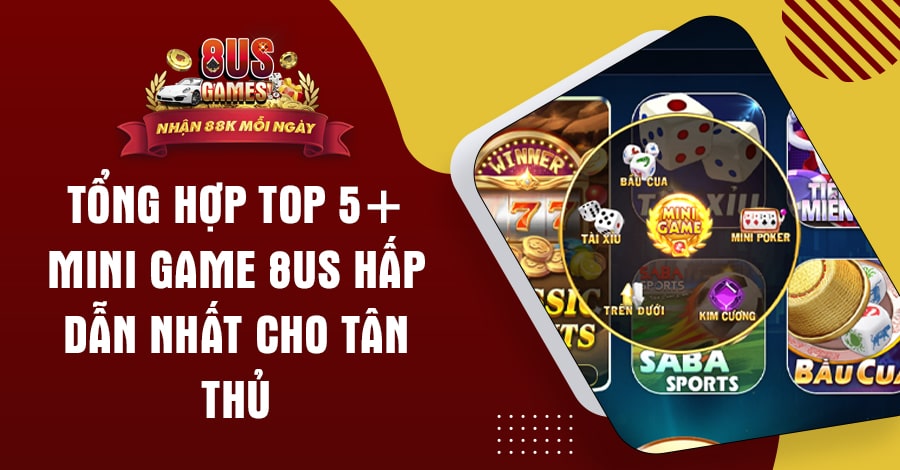 Tổng hợp TOP 5+ mini game 8us hấp dẫn nhất cho tân thủ