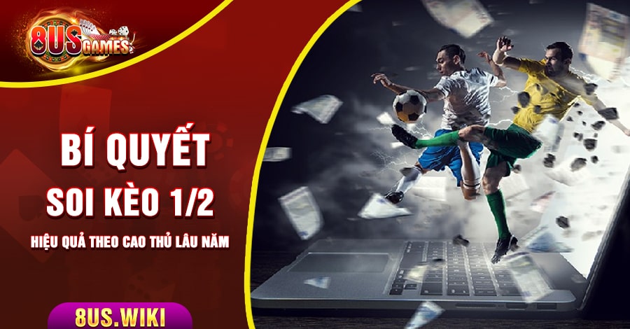 Bí quyết soi kèo 1/2 hiệu quả theo chia sẻ từ cao thủ lâu năm 2 8US.VN Bí quyết soi kèo 1/2 hiệu quả theo chia sẻ từ cao thủ lâu năm