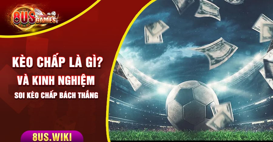 Kèo chấp là gì và kinh nghiệm soi kèo chấp bách thắng 1 8US.VN Kèo chấp là gì và kinh nghiệm soi kèo chấp bách thắng