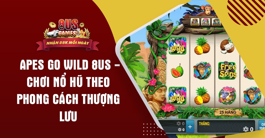 Apes Go Wild 8US - Chơi nổ hũ theo phong cách thượng lưu 5 8US.VN Apes Go Wild 8US - Chơi nổ hũ theo phong cách thượng lưu