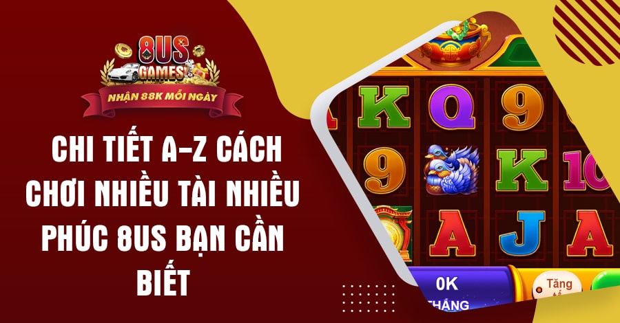 Chi tiết A-Z cách chơi nhiều tài nhiều phúc 8US bạn cần biết 6 8US.VN Chi tiết A-Z cách chơi nhiều tài nhiều phúc 8US bạn cần biết