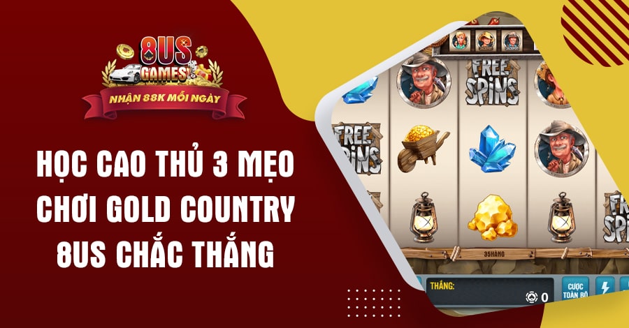 Học cao thủ 3 mẹo chơi Gold Country 8US chắc thắng 7 8US.VN Học cao thủ 3 mẹo chơi Gold Country 8US chắc thắng