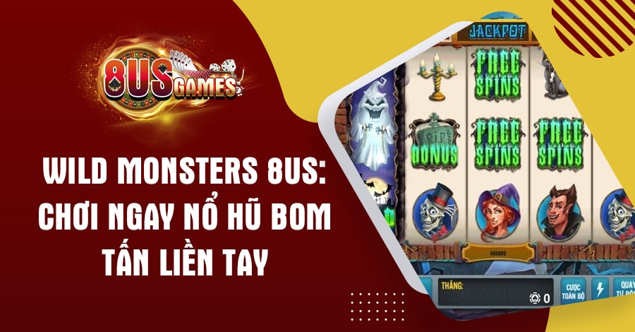 Wild Monsters 8US: Chơi ngay nổ hũ bom tấn liền tay 8 8US.VN Wild Monsters 8US: Chơi ngay nổ hũ bom tấn liền tay
