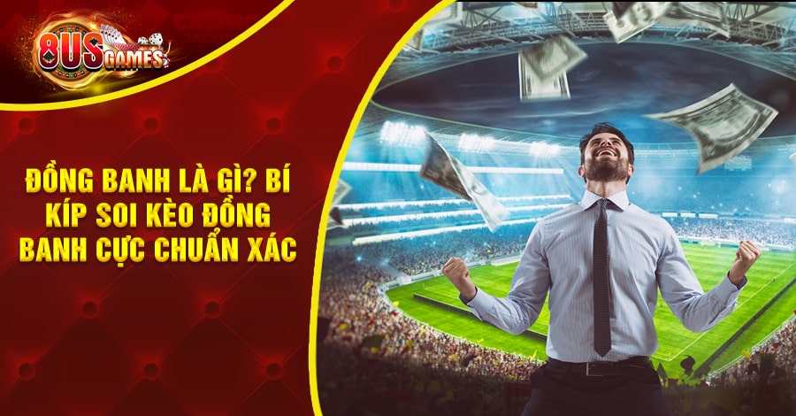 Đồng banh là gì? Bí kíp soi kèo đồng banh cực chuẩn xác 4 8US.VN Đồng banh là gì