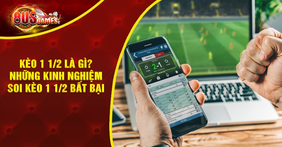 Kèo 1 1/2 là gì? Những kinh nghiệm soi kèo 1 1/2 bất bại 7 8US.VN Kèo 1 1/2