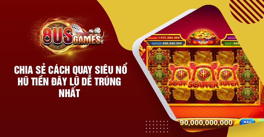 Chia sẻ cách quay siêu Nổ Hũ tiền đây lũ dễ trúng nhất 4 8US.VN Siêu Nổ Hũ tiền đây lũ