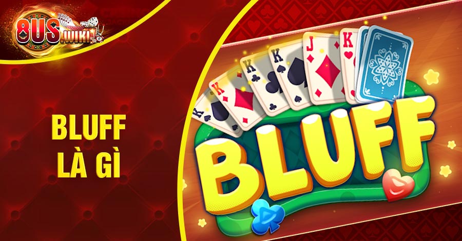 Bluff Là Gì? Tại Sao Không Thể Thiếu Khi Chơi Poker? 4 8US.VN Bluff là gì