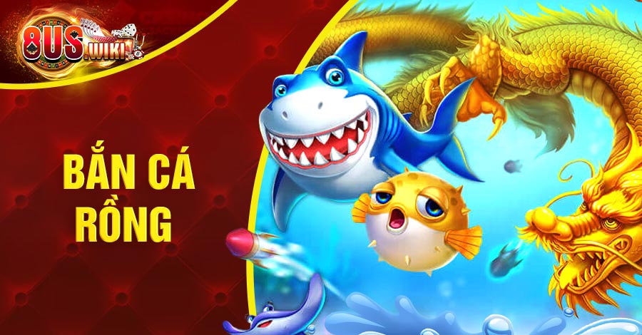Bắn Cá Rồng