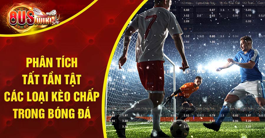 Phân tích tất tần tật về các kèo chấp trong bóng đá 2 8US.VN các kèo chấp trong bóng đá