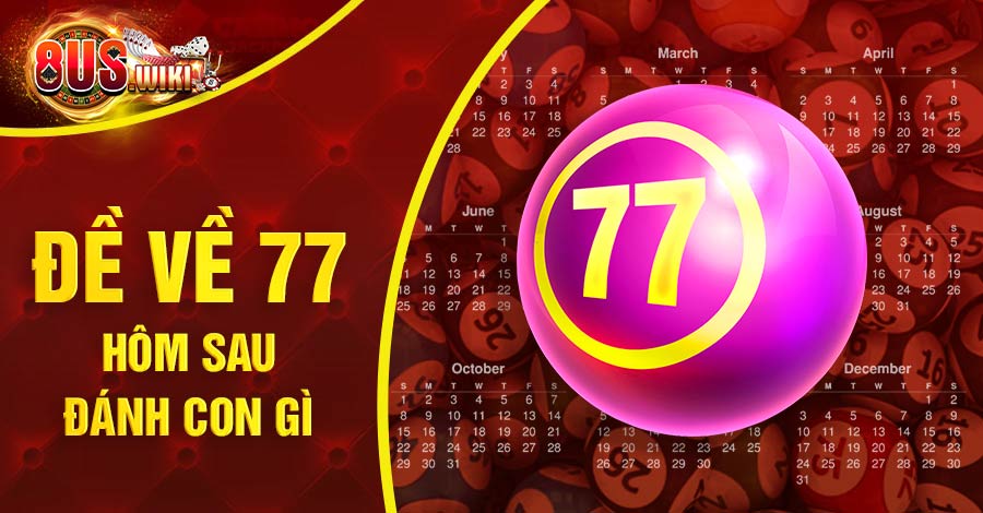 Đề về 77 hôm sau đánh con gì