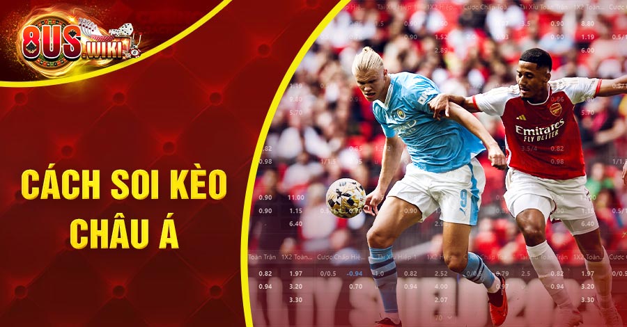 Cách Soi Kèo Châu Á Đạt Tỷ Lệ Thắng Cao Từ Chuyên Gia 9 8US.VN cách soi kèo châu Á