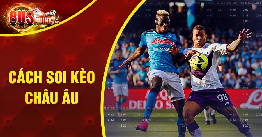 Cách Soi Kèo Châu Âu Đơn Giản Nhất Để Giành Phần Thắng 8 8US.VN Cách soi kèo châu Âu