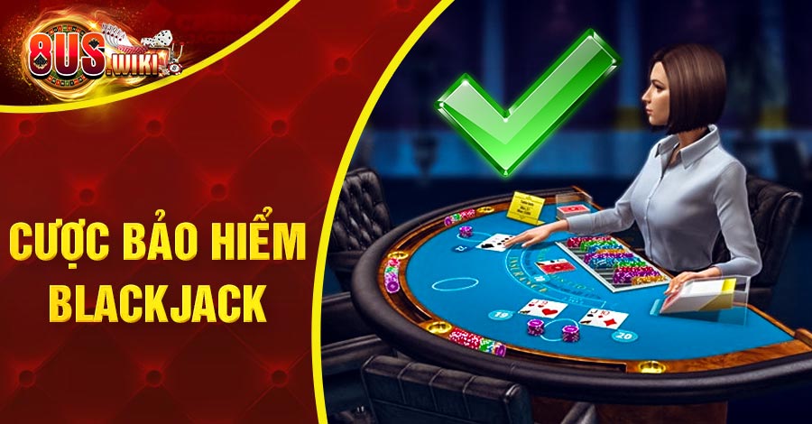 Cược Bảo Hiểm Blackjack Là Gì? Cách Đánh Thắng Game Dễ Dàng 1 8US.VN Cược bảo hiểm Blackjack