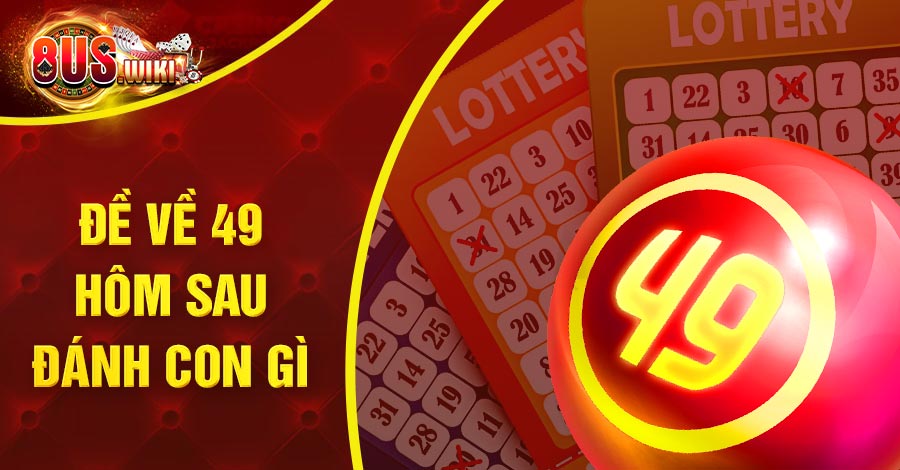 Đề Về 49 Hôm Sau Đánh Con Gì? Chọn Số Chuẩn Về Bờ Thành Công 5 8US.VN Đề về 49 hôm sau đánh con gì