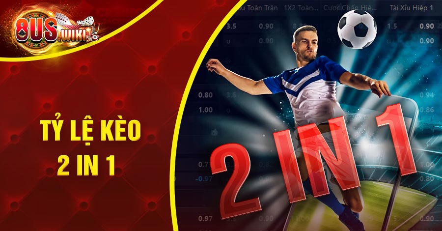Tỷ Lệ Kèo 2 In 1 Là Gì? Cách Chọn Kèo Hiệu Quả Từ Chuyên Gia 5 8US.VN tỷ lệ kèo 2 in 1