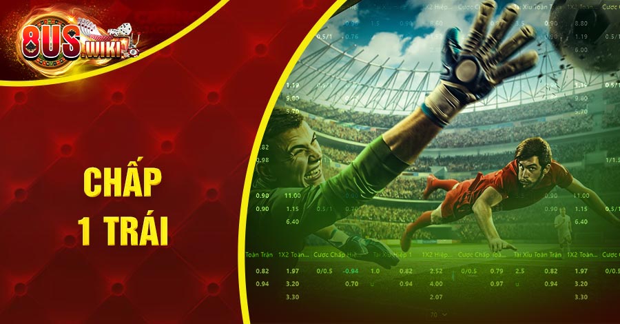 Kèo chấp 1 trái là gì