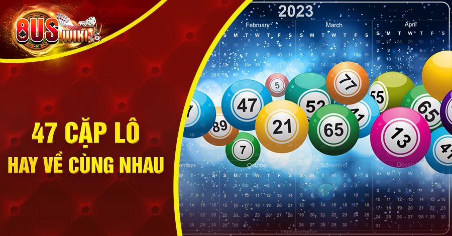 Hướng Dẫn Soi Cầu 47 Cặp Lô Hay Về Cùng Nhau Chuẩn Xác 2 8US.VN bật mí 47 cặp lô hay về cùng nhau