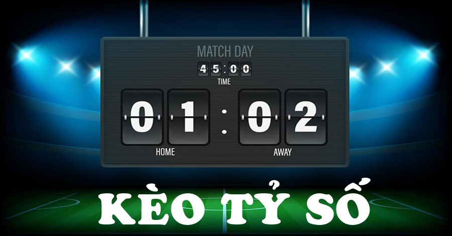 Kèo tỷ số phải dự đoán chính xác bàn thắng hai đội ghi được