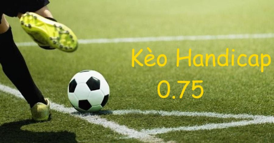 Thông tin cần biết về kèo chấp 0.75